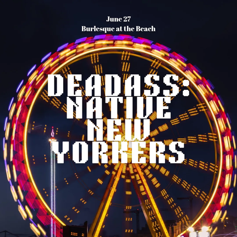 Deadass: Native New Yorkers  - Saturday, June 27, 2026 - 9pm