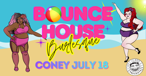 Bounce House: A Burlesque Celebration of Body Abundance!  - Saturday, July 18, 2026 - 9pm