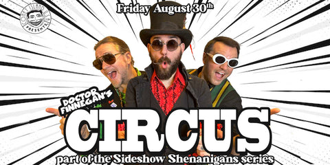 Sideshow Shenanigans presents Doctor Finnegan's Circus - Friday, August 30, 2024 - 9pm